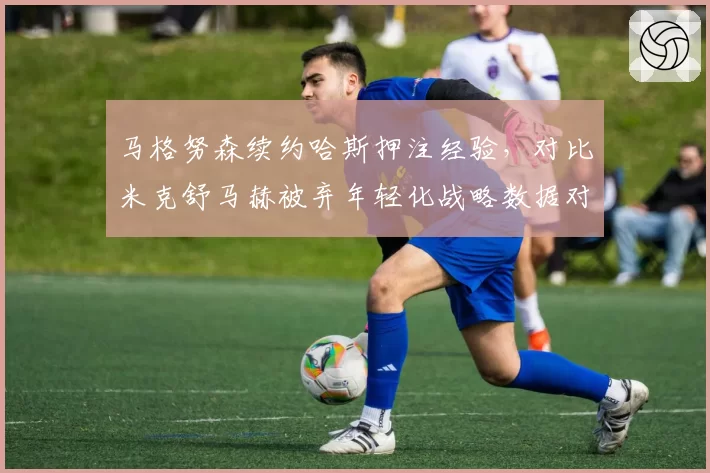 马格努森续约哈斯押注经验,对比米克舒马赫被弃年轻化战略数据对比